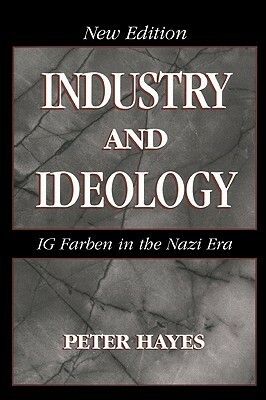 Industry and Ideology: I. G. Farben in the Nazi Era by Peter Hayes