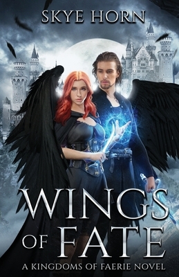 Wings of Fate: (Kingdoms of Faerie Book 1) by Skye Horn