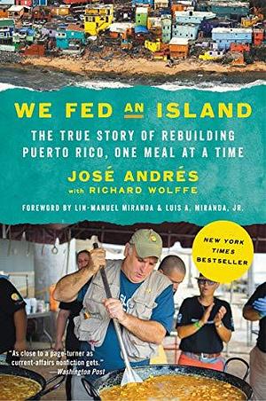 We Fed an Island: The True Story of How José Andrés and World Central Kitchen's Chefs Fed Hundreds of Thousands of Hungry Americans after Hurricane Maria and Touched the Hearts of Many More by José Andrés, José Andrés