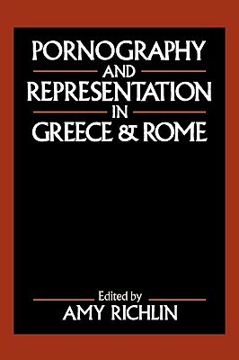 Pornography and Representation in Greece and Rome by Amy Richlin