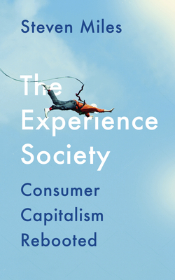 The Experience Society: Consumer Capitalism Rebooted by Steven Miles