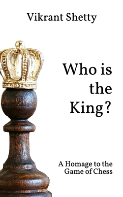 Who is the King: A Homage to the Game of Chess by Vikrant Shetty