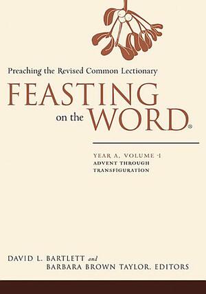 Feasting on the Word: Year A, Volume 1: Preaching the Revised Common Lectionary by Barbara Brown Taylor, David L. Bartlett