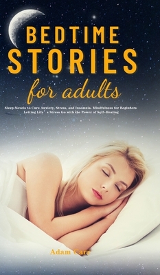 Bedtime Stories for Adults: Sleep Novels to Cure Anxiety, Stress, and Insomnia. Mindfulness for Beginners Letting Life's Stress Go with the Power by Adam Carr
