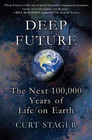 Deep Future: The Next 100,000 Years of Life on Earth by Curt Stager