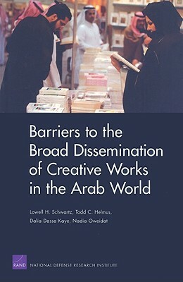 Barriers to the Broad Dissemination of Creative Works in the Arab World by Lowell H. Schwartz, Todd C. Helmus, Dalia Dassa Kaye