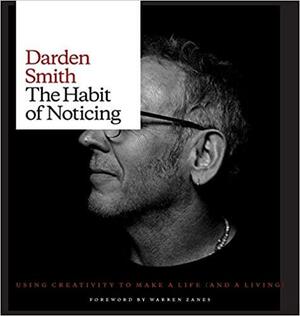 The Habit of Noticing: Using Creativity to Make a Life by Darden Smith, Warren Zanes