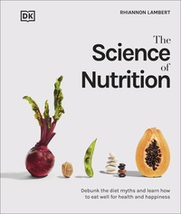 The Science of Nutrition: Debunk the Diet Myths and Learn How to Eat Well for Health and Happiness by Rhiannon Lambert