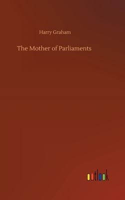 The Mother of Parliaments by Harry Graham
