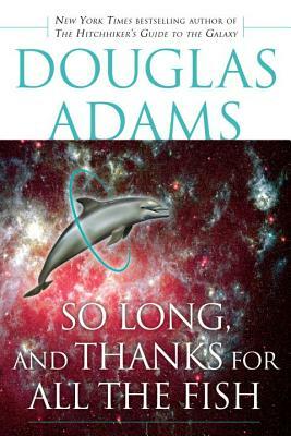 So Long, and Thanks for All the Fish by Douglas Adams