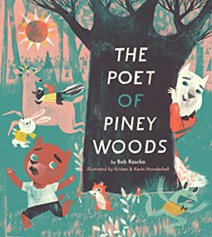 The Poet of Piney Woods by Bob Raczka, Kristen Howdeshell, Kevin Howdeshell