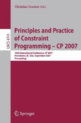 Principles and Practice of Constraint Programming - Cp 2007: 13th International Conference, Cp 2007, Providence, Ri, Usa, September 25-29, 2007, Proce by 