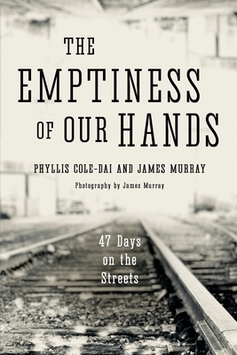 The Emptiness of Our Hands: 47 Days on the Streets by Phyllis Cole-Dai, James Murray