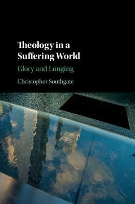 Theology in a Suffering World: Glory and Longing by Christopher Southgate