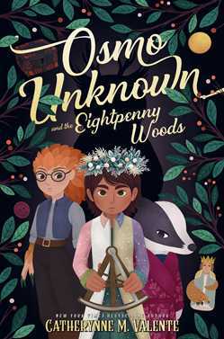 Osmo Unknown and the Eightpenny Woods by Catherynne M. Valente