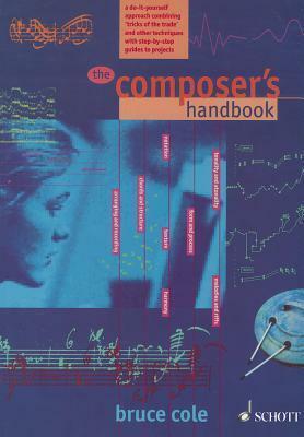 The Composer's Handbook: A Do-It-Yourself Approach Combining Tricks of the Trade and Other Techniques by Bruce Cole