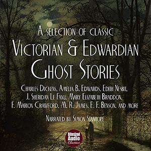A Selection of Victorian and Edwardian Ghost Stories, Volume 1  by Fergus Hume, E. F. Benson, Mary Elizabeth Braddon, Charles Dickens, F. Marion Crawford, M.R. James, Amelia B. Edwards
