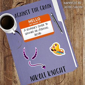 Against the Grain: A Human's Guide to Wooing an Asexual Incubi by Nik Knight