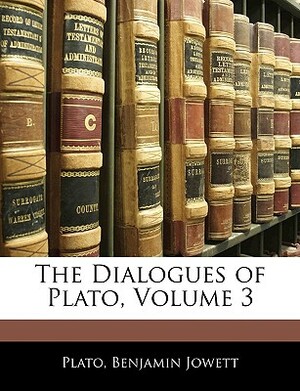 The Dialogues of Plato, Volume 3 by Plato, Benjamin Jowett
