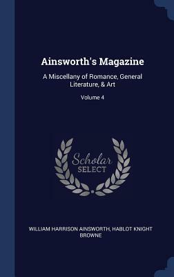 Ainsworth's Magazine: A Miscellany of Romance, General Literature, & Art; Volume 4 by William Harrison Ainsworth
