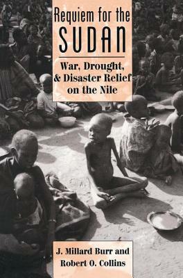 Requiem for the Sudan: War, Drought, and Disaster Relief on the Nile by J. Millard Burr, Robert O. Collins