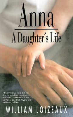 Anna: A Daughter's Life by William Loizeaux