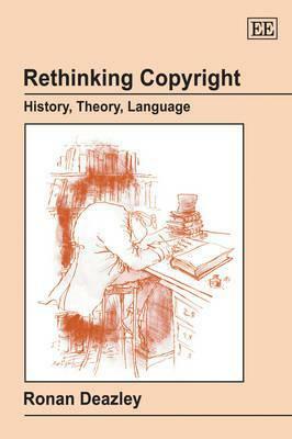 Rethinking Copyright: History, Theory, Language by Ronan Deazley