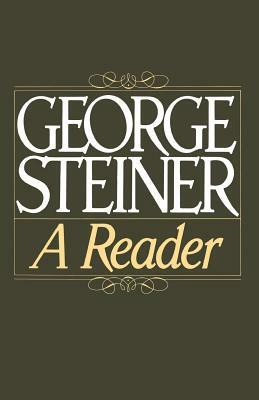 George Steiner: A Reader by George Steiner