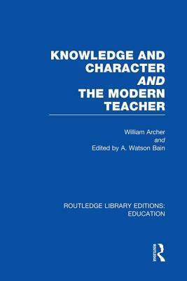 Knowledge and Character Bound with the Modern Teacher by William Archer