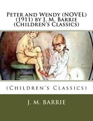 Peter and Wendy (NOVEL) (1911) by J. M. Barrie (Children's Classics) by J.M. Barrie