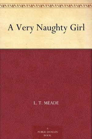 A Very Naughty Girl by L.T. Meade