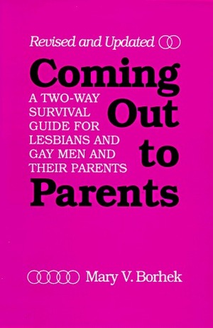 Coming Out to Parents: A Two-Way Survival Guide for Lesbians and Gay Men and Their Parents by Mary V. Borhek