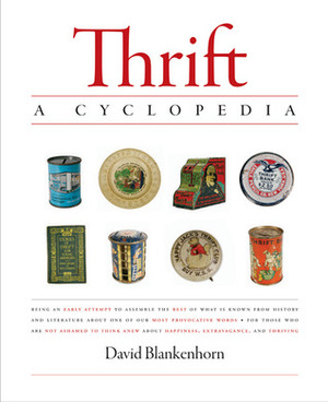 Thrift: A Cyclopedia: Being an Early Attempt to Assemble the Best of What Is Known from History and Literature about One of Ou by David Blankenhorn