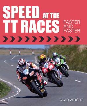 Speed at the Tt Races: Faster and Faster by David Wright