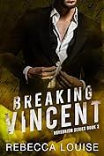 Breaking Vincent  by Rebecca Louise