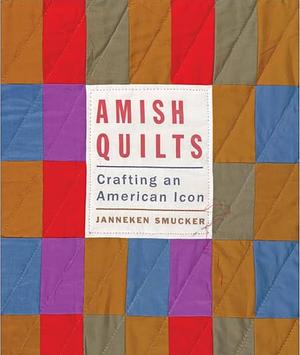 Amish Quilts: Crafting an American Icon by Janneken Smucker