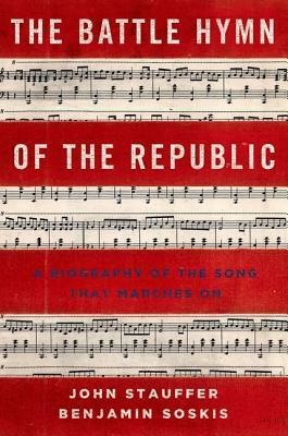 The Battle Hymn of the Republic: A Biography of the Song That Marches on by John Stauffer, Benjamin Soskis