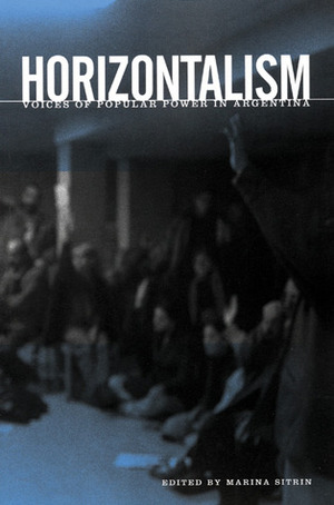 Horizontalism: Voices of Popular Power in Argentina by Marina Sitrin