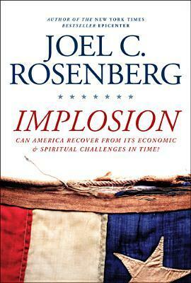 Implosion: Can America Recover from Its Economic and Spiritual Challenges in Time? by Joel C. Rosenberg