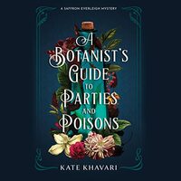 A Botanist's Guide to Parties and Poisons by Kate Khavari