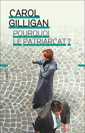 Pourquoi le patriarcat ? by Carol Gilligan, Naomi Snider