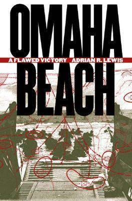 Omaha Beach: A Flawed Victory by Adrian R. Lewis