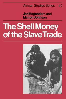 The Shell Money of the Slave Trade by Jan Hogendorn, Marion Johnson