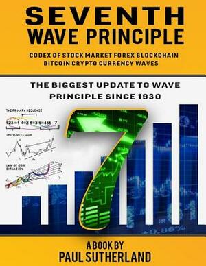 Seventh Wave Principle: Stock Market Forex Blockchain Bitcoin Cryptocurrency Waves Cycle Codex by Paul Sutherland