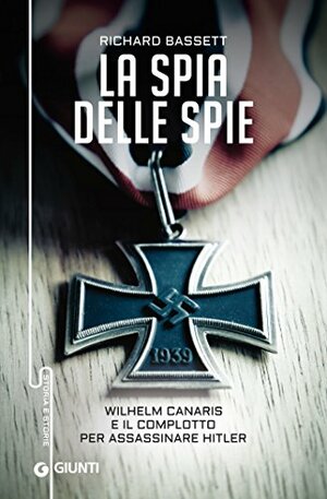 La spia delle spie: Wilhelm Canaris e il complotto per assassinare Hitler by Richard Bassett