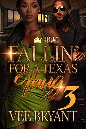 Fallin' For A Texas Thug 3 by Vee Bryant, Vee Bryant