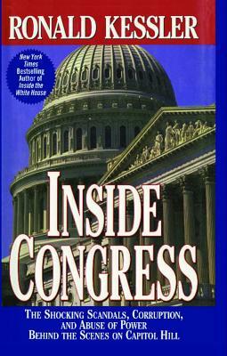 Inside Congress: The Shocking Scandals, Corruption, and Abuse of Po by Ronald Kessler