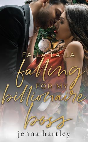 Fa-la-la-la Falling for my Billionaire Boss by Jenna Hartley