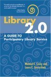 Library 2.0: A Guide to Participatory Library Service by Michael E. Casey, Laura C. Savastinuk