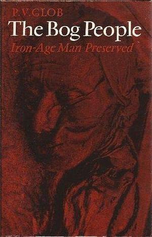 The Bog People: Iron-Age Man Preserved by Rupert Bruce-Mitford, Peter V. Glob